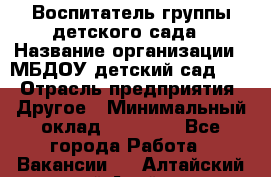 Воспитатель группы детского сада › Название организации ­ МБДОУ детский сад 272 › Отрасль предприятия ­ Другое › Минимальный оклад ­ 20 000 - Все города Работа » Вакансии   . Алтайский край,Алейск г.